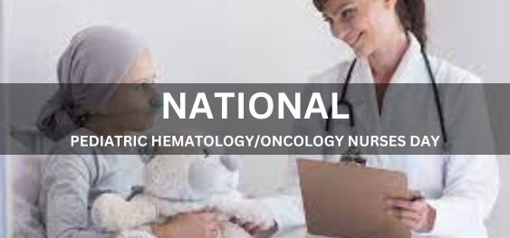 NATIONAL PEDIATRIC HEMATOLOGY/ONCOLOGY NURSES DAY  [राष्ट्रीय बाल रुधिर विज्ञान/ऑन्कोलॉजी नर्स दिवस]
